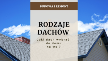 Rodzaje dachów - jaki dach wybrać do domu na wsi