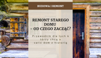 Remont starego domu od czego zacząć - przewodnik dla tych, którzy chcą ocalić dom z historią
