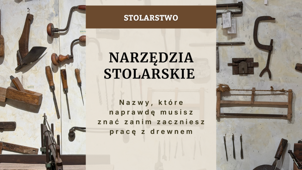 Narzędzia stolarskie - nazwy, które naprawdę musisz znać zanim zaczniesz pracę z drewnem