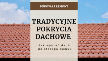 Tradycyjne pokrycia dachowe - jak wybrać dach do starego domu